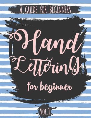 Hand Lettering For Beginner Volume1: A Calligraphy and Hand Lettering Guide For Beginner - Alphabet Drill, Practice and Project: Hand Lettering - The Lettering Publishing