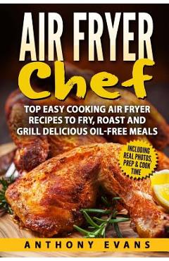 Poza produsului Air Fryer Chef: Top Easy Cooking Air Fryer Recipes to Fry, Roast and Grill Delic - Anthony Evans