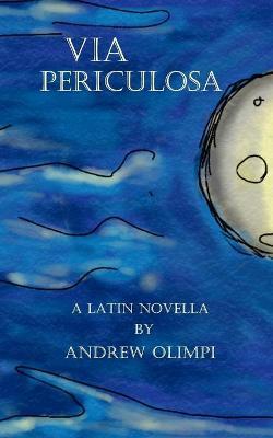Via Periculosa: A Latin Novella - Andrew Olimpi