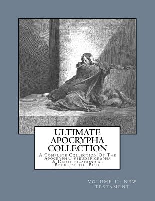 Ultimate Apocrypha Collection [Volume II: New Testament]: A Complete Collection Of The Apocrypha, Pseudepigrapha & Deuterocanonical Books of the Bible - Derek A. Shaver