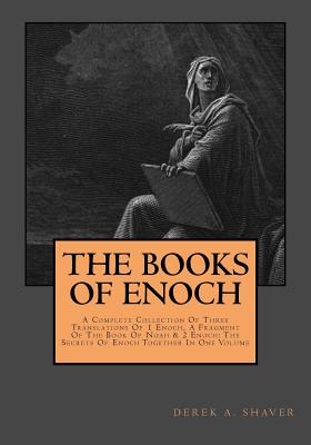 The Books Of Enoch: Complete Collection: A Complete Collection Of Three Translations Of 1 Enoch, A Fragment Of The Book Of Noah & 2 Enoch: - Derek A. Shaver