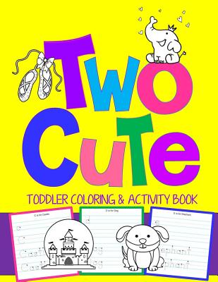 Two Cute: Toddler Coloring & Activity Book: Coloring Pages PLUS Letter Tracing: Perfect Happy Birthday Gift for 2-Year Old - Kids Coloring Books