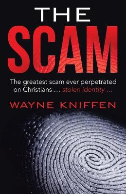 The Scam: The Greatest Scam Ever Perpetrated on Christians ... Stolen Identity ... - Wayne Kniffen