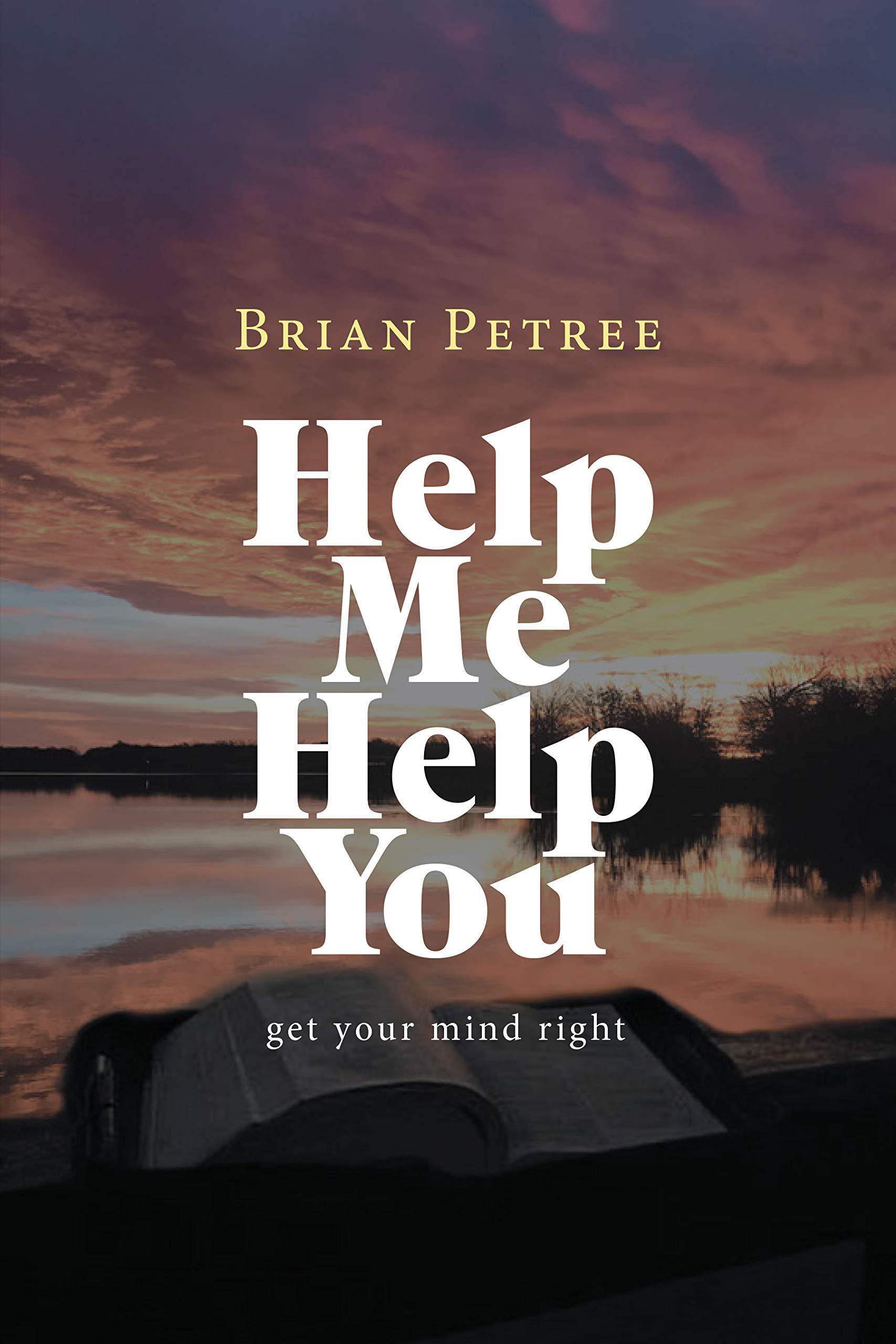 Help Me Help You: Get Your Mind Right - Brian Petree
