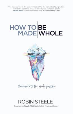 How to Be Made Whole: An Answer to the Whole Question - Robin Steele