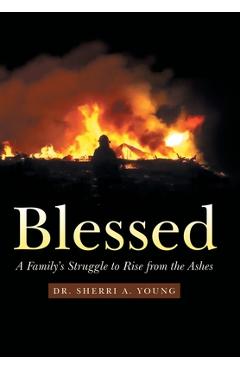 Blessed: A Family's Struggle to Rise from the Ashes - Sherri A. Young