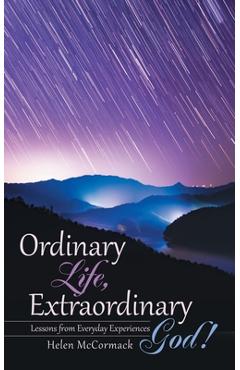 Coperta cărții 'Ordinary Life, Extraordinary God!: Lessons from Everyday Experiences - Helen Mccormack'