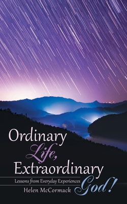 Ordinary Life, Extraordinary God!: Lessons from Everyday Experiences - Helen Mccormack