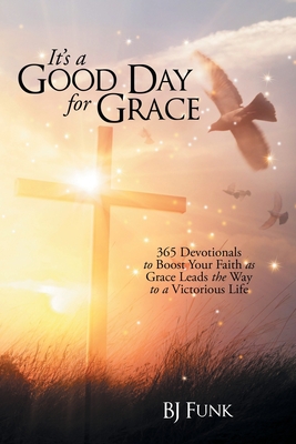 It's a Good Day for Grace: 365 Devotionals to Boost Your Faith as Grace Leads the Way to a Victorious Life - Bj Funk
