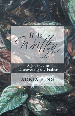 It Is Written: A Journey to Discovering the Father - Adria King