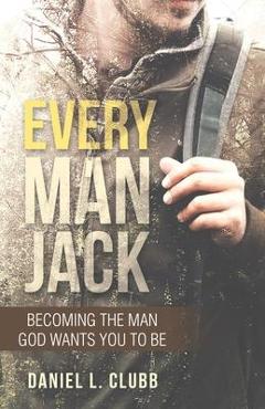 Coperta cărții 'Every Man Jack: Becoming the Man God Wants You to Be - Daniel L. Clubb'