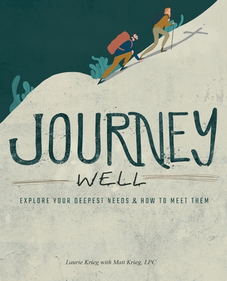 Journey Well: Explore Your Deepest Needs & How to Meet Them - Laurie Krieg