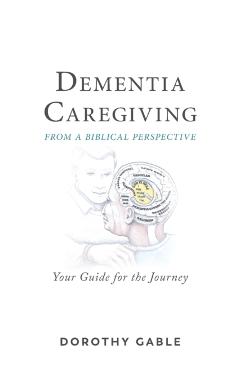 Dementia Caregiving from a Biblical Perspective: Your Guide for the Journey - Dorothy Gable