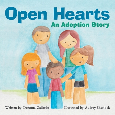 Open Hearts: An Adoption Story - Deanna Gallardo