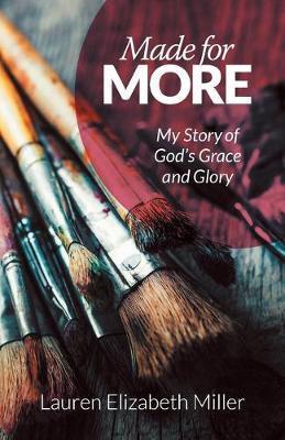 Made for More: My Story of God's Grace and Glory - Lauren Elizabeth Miller