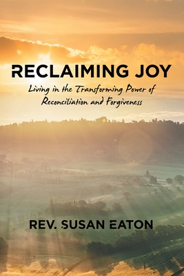 Coperta cărții 'Reclaiming Joy: Living in the Transforming Power of Reconciliation and Forgiveness - Rev Susan Eaton'