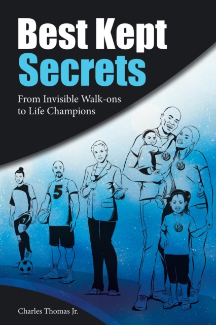 Best Kept Secrets: From Invisible Walk-Ons to Life Champions - Charles Thomas Jr