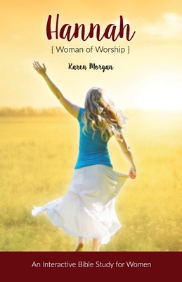 Hannah Woman of Worship: An Interactive Bible Study for Women - Karen Morgan