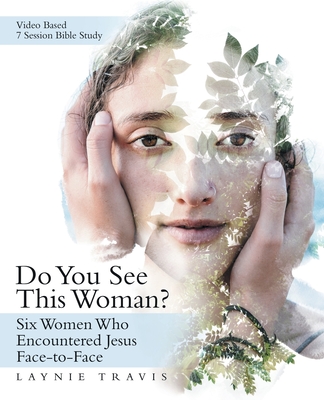 Do You See This Woman?: Six Women Who Encountered Jesus Face-To-Face - Laynie Travis