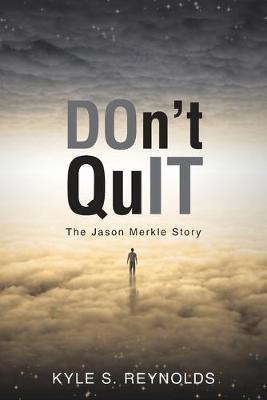 Don't Quit: The Jason Merkle Story - Kyle S. Reynolds