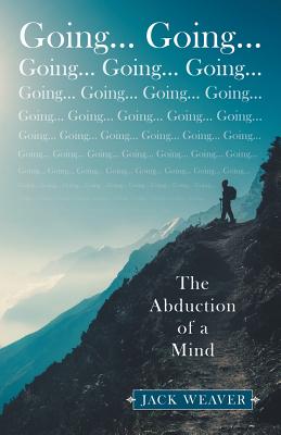 Going... Going...: The Abduction of a Mind - Jack Weaver