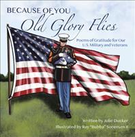 Because of You Old Glory Flies: Poems of Gratitude for Our U.S. Military and Veterans - Julie Dueker