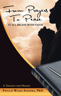 From Prayers to Peace: It All Begins with Faith - Phd Phyllis Weaks Sanders