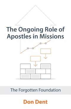 The Ongoing Role of Apostles in Missions: The Forgotten Foundation - Don Dent