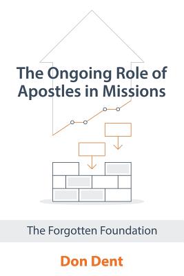 The Ongoing Role of Apostles in Missions: The Forgotten Foundation - Don Dent