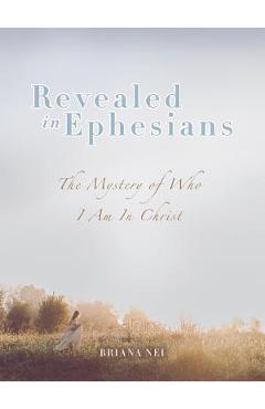 Coperta cărții 'Revealed in Ephesians: The Mystery of Who I Am in Christ - Briana Nei'