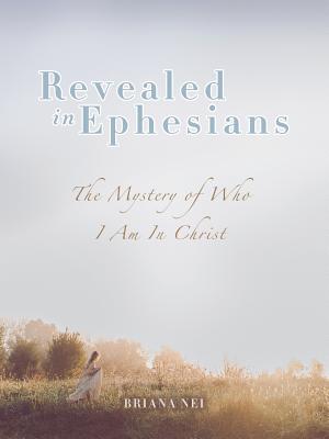 Revealed in Ephesians: The Mystery of Who I Am in Christ - Briana Nei