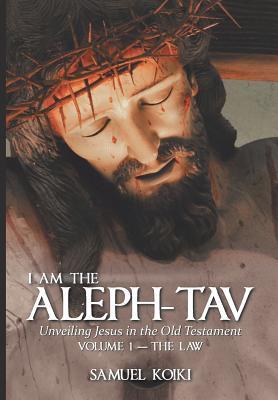 I Am the Aleph-Tav: Unveiling Jesus in the Old Testament - Samuel Koiki