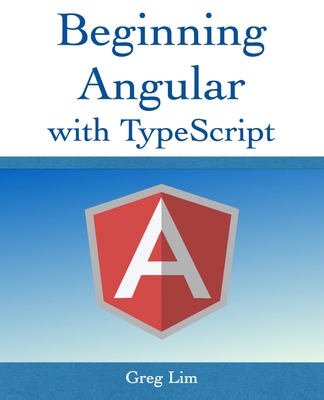 Beginning Angular with Typescript (updated to Angular 9) - Greg Lim