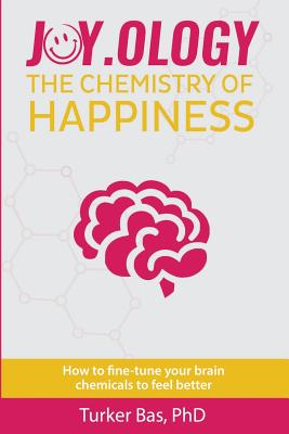 Joy.Ology: The Chemistry of Happiness - Turker Bas Phd