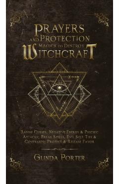 Prayers and Protection Magick to Destroy Witchcraft: Banish Curses, Negative Energy Break Spells, Evil Soul Ties Prote - Glinda Porter