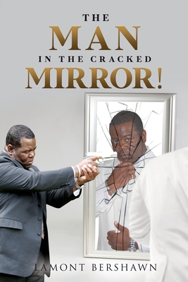 The Man in the Cracked Mirror! - Lamont Bershawn