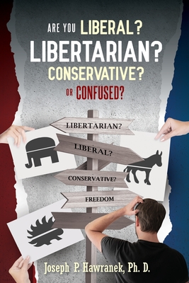 Are You Liberal, Libertarian, Conservative or Confused? - Joseph P. Hawranek