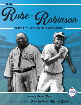 From Rube to Robinson: SABR's Best Articles on Black Baseball - John Graf