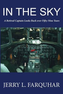 In the Sky: A Retired Captain Looks Back Over Fifty-Nine Years - Jerry L. Farquhar