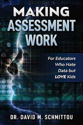 Making Assessment Work for Educators Who Hate Data but LOVE Kids - David M. Schmittou