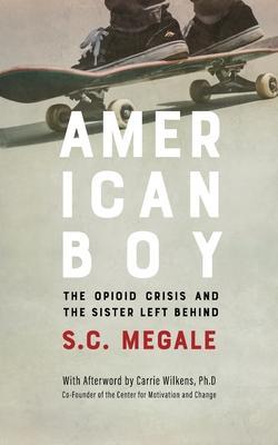 American Boy: The Opioid Crisis and the Sister Left Behind - S. C. Megale