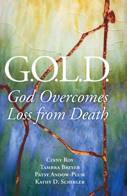 G.O.L.D.: God Overcomes Loss from Death - Cinny Roy