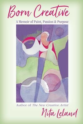 Born Creative: A Memoir of Paint, Passion & Purpose - Nita Leland