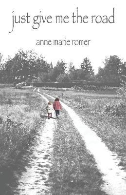 Just Give Me the Road - Anne Marie Romer