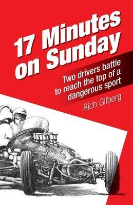 17 Minutes on Sunday: Two drivers battle to reach the top of a dangerous sport - Rich Gilberg