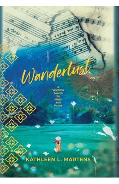 Coperta cărții 'Wanderlust: A Wartime Search for Hope and Home - Kathleen L. Martens'