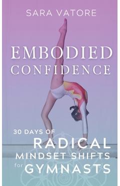 Coperta cărții 'Embodied Confidence: 30 Days of Radical Mindset Shifts for Gymnasts - Sara Vatore'