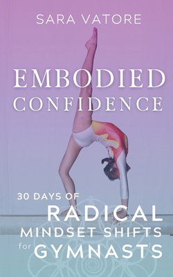 Embodied Confidence: 30 Days of Radical Mindset Shifts for Gymnasts - Sara Vatore