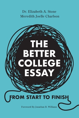 The Better College Essay: From Start to Finish - Elizabeth A. Stone
