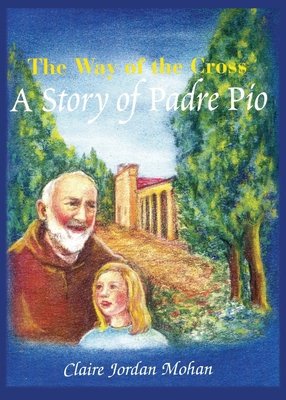 The Way of the Cross: A Story of Padre Pio - Claire Jordon Mohan